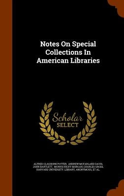 Notes On Special Collections In American Libraries by Potter, Alfred Claghorn