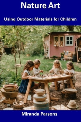 Nature Art: Using Outdoor Materials for Children by Parsons, Miranda