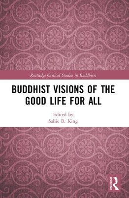Buddhist Visions of the Good Life for All by King, Sallie B.
