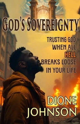 God's Sovereignty: Trusting God When All Hell Breaks Loose in Your Life by Johnson, Dione
