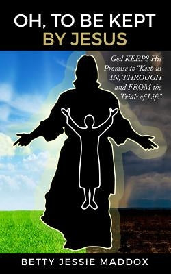 Oh, to Be Kept by Jesus by Maddox, Betty Jessie