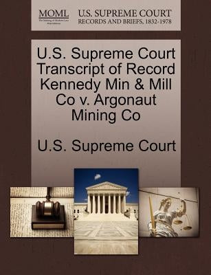 U.S. Supreme Court Transcript of Record Kennedy Min & Mill Co v. Argonaut Mining Co by U. S. Supreme Court