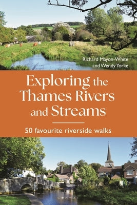Exploring the Thames Rivers and Streams: 50 Favourite Riverside Walks by Mayon-White, Richard