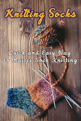 Knitting Socks: Quick and Easy Way to Master Sock Knitting: Perfect Gift Ideas for Christmas by Lyles, Errica