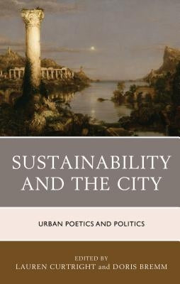 Sustainability and the City: Urban Poetics and Politics by Curtright, Lauren