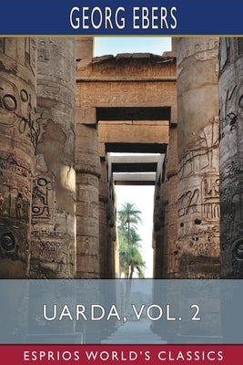 Uarda, Vol. 2 (Esprios Classics): A Romance of Ancient Egypt by Ebers, Georg