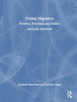 Global Migration: Patterns, Processes and Politics by Mavroudi, Elizabeth
