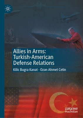 Allies in Arms: Turkish-American Defense Relations by Kanat, Kilic Bugra