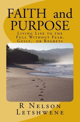 Faith and Purpose: Living Life to the Full without Fear, Guilt, or Regrets by Johnson, Steven Leslie