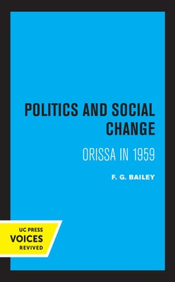 Politics and Social Change: Orissa in 1959 by Bailey, F. G.