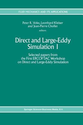 Direct and Large-Eddy Simulation I: Selected Papers from the First Ercoftac Workshop on Direct and Large-Eddy Simulation by Voke, Peter R.