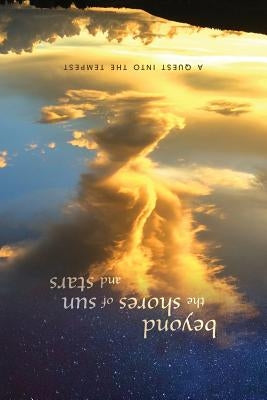 beyond the shores of sun and stars: a quest into the tempest by Beyond the Shores of Sun and Stars