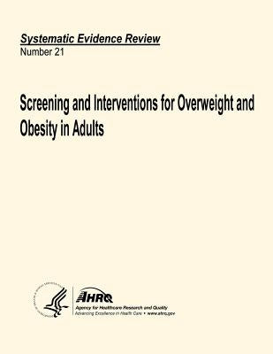 Screening and Interventions for Overweight and Obesity in Adults: Systematic Evidence Review Number 21 by And Quality, Agency for Healthcare Resea