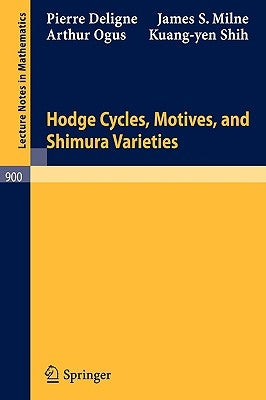 Hodge Cycles, Motives, and Shimura Varieties by Deligne, Pierre