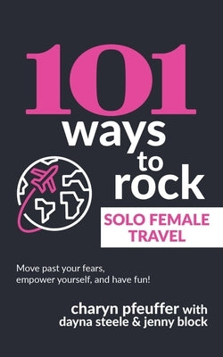 101 Ways to Rock Solo Female Travel by Steele, Dayna