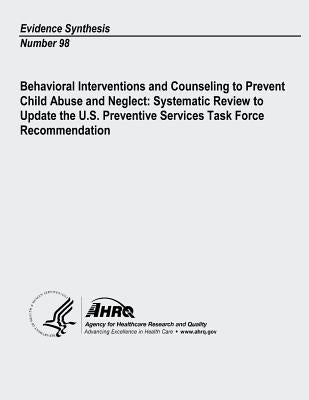 Behavioral Interventions and Counseling to Prevent Child Abuse and Neglect: Systematic Review to Update the U. S. Preventive Services Task Force Recom by And Quality, Agency for Healthcare Resea
