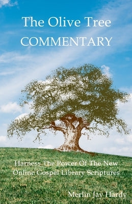 The Olive Tree Commentary: Harness The Power Of The New Online Gospel Library Scriptures by Hardy, Merlin Jay