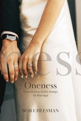 Oneness: Experiencing God's Design for Marriage by Cheesman, Bob