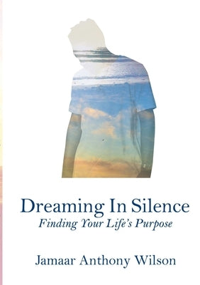 Dreaming In Silence: Finding Your Life's Purpose by Wilson, Jamaar