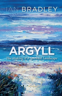 Argyll: The Making of a Spiritual Landscape by Bradley, Ian
