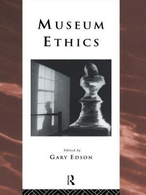Museum Ethics: Theory and Practice by Edson, Gary