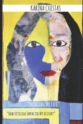" Painting My Life" " How Vitiligo Impacted my history." by Cuestas, Karina