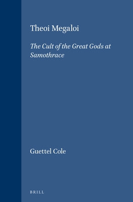 Theoi Megaloi: The Cult of the Great Gods at Samothrace by Guettel Cole, Susan