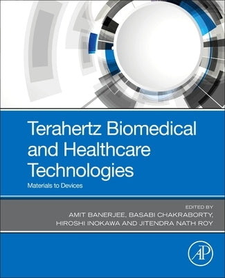 Terahertz Biomedical and Healthcare Technologies: Materials to Devices by Banerjee, Amit