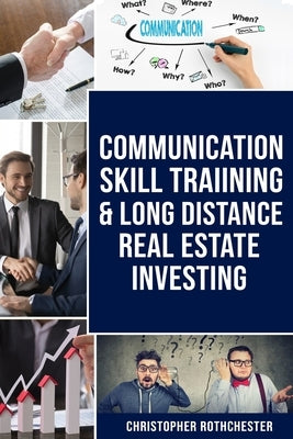 Communication Skill Training & Long distance Real Estate Investing by Rothchester, Christopher