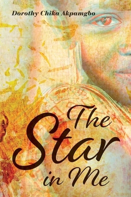 The Star in Me by Akpamgbo, Dorothy Chika