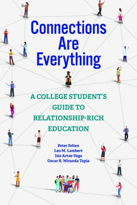 Connections Are Everything: A College Student's Guide to Relationship-Rich Education by Felten, Peter