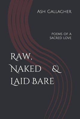 Raw, Naked & Laid Bare: Poems of a Sacred Love by Gallagher, Ash