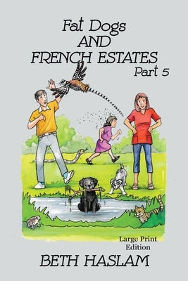 Fat Dogs and French Estates, Part 5 - LARGE PRINT by Haslam, Beth