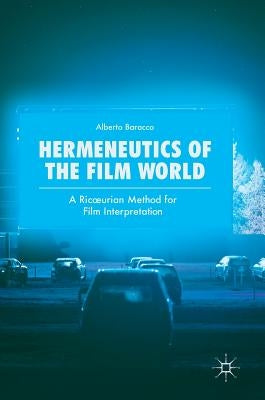 Hermeneutics of the Film World: A Ricoeurian Method for Film Interpretation by Baracco, Alberto