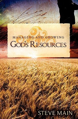 Managing And Growing God's Resources by Main, Steve