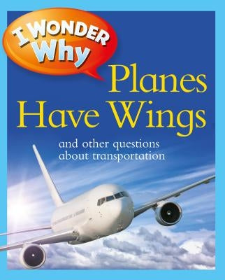 I Wonder Why Planes Have Wings: And Other Questions about Transportation by Maynard, Christopher