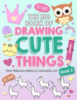 The Big Book of Drawing Cute Things Book 2 by Waterwoods School