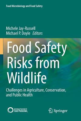 Food Safety Risks from Wildlife: Challenges in Agriculture, Conservation, and Public Health by Jay-Russell, Michele