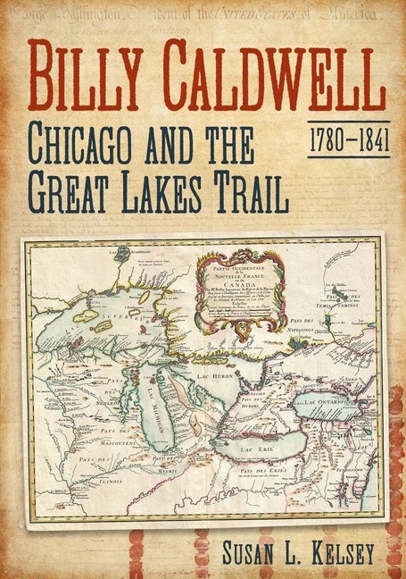 Billy Caldwell: Chicago and the Great Lakes Trail by Kelsey, Susan