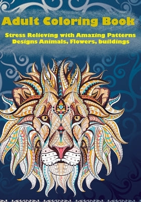 Adult Coloring Book: Stress Relieving with Amazing Patterns: Designs Animals, Flowers, Birds, buildings, creativity and more.... by Ben, Oussama