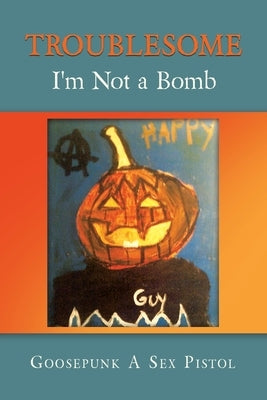 Troublesome: I'm Not a Bomb by Goosepunk a Sex Pistol