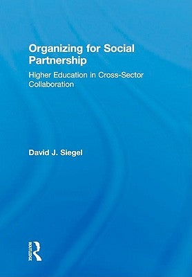 Organizing for Social Partnership: Higher Education in Cross-Sector Collaboration by Siegel, David J.