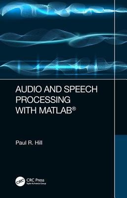 Audio and Speech Processing with MATLAB by Hill, Paul