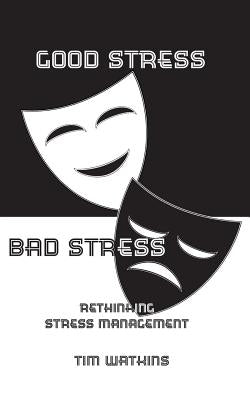 Good Stress - Bad Stress: Rethinking stress management by Watkins, Tim
