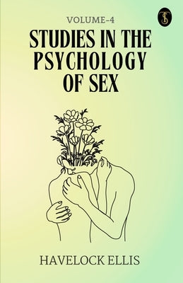 Studies In The Psychology Of Sex Volume - 4 by Ellis, Havelock