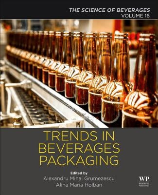 Trends in Beverage Packaging: Volume 16: The Science of Beverages by Grumezescu, Alexandru