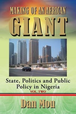 Making of an African Giant: State, Politics and Public Policy in Nigeria, Vol. Two by Mou, Dan