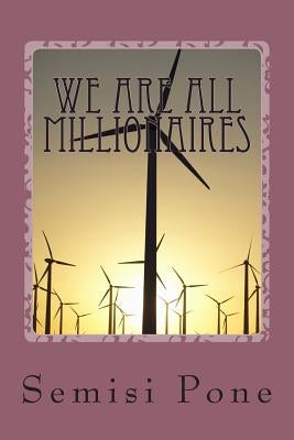 We are all Millionaires: ...the millionaire advice book... by Pone, Semisi