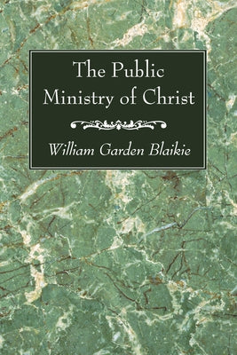 The Public Ministry of Christ by Blaikie, William Garden
