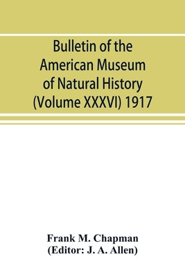 Bulletin of the American Museum of Natural History (Volume XXXVI) 1917; The distribution of bird-life in Colombia; a contribution to a biological surv by M. Chapman, Frank